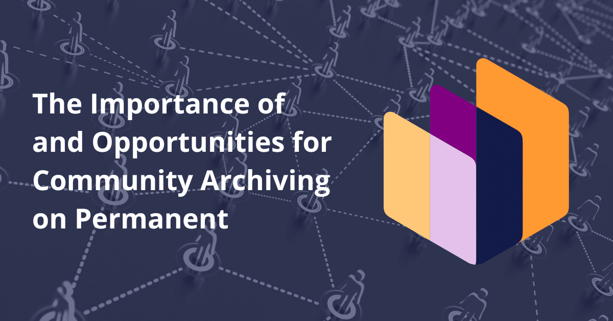 The Importance of and Opportunities for Community Archiving on Permanent